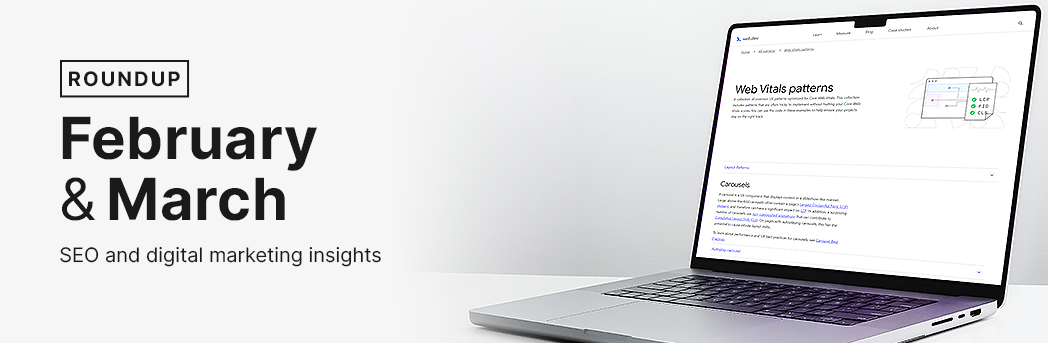 February-March roundup: SEO and digital marketing insights