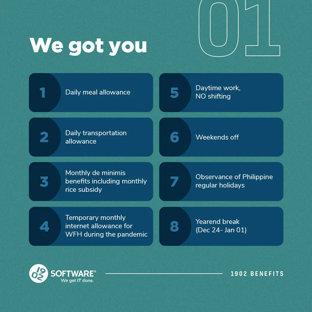 We got you with 1902 benefits: daily meal and transportation allowance, monthly rice subsidy, internet allowance for WFH, daytime work no shifting, weekends off, Philippine holidays, yearend break Dec 24-Jan 1.