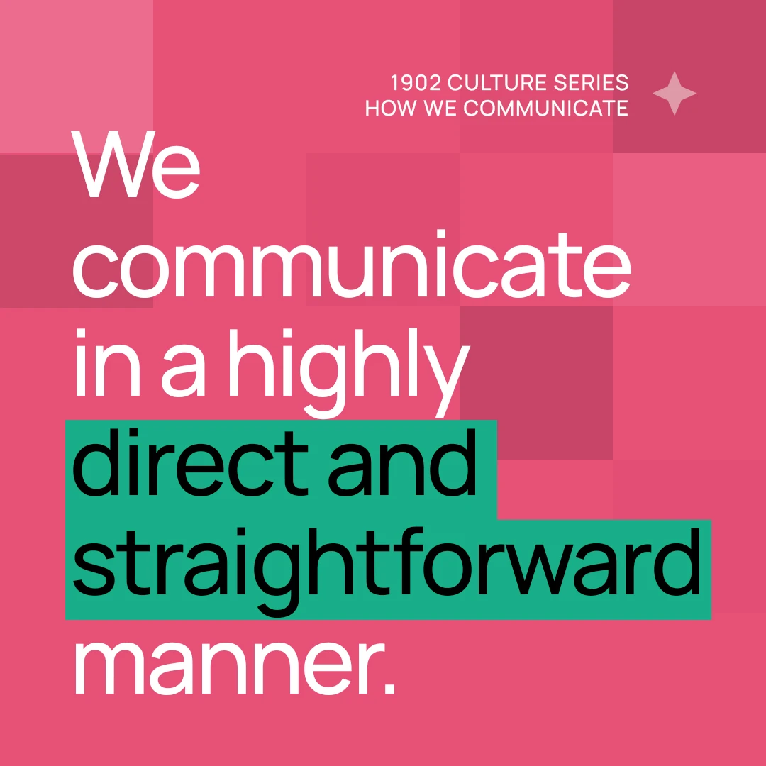 1902 Culture Series How We Communicate: We communicate in a highly direct and straightforward manner on a pink background.